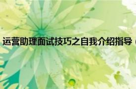 运营助理面试技巧之自我介绍指导（运营助理面试技巧相关内容简介介绍）