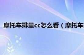 摩托车排量cc怎么看（摩托车排量cc是什么相关内容简介介绍）