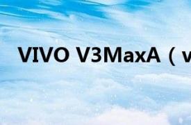 VIVO V3MaxA（vivo V3Max 移动4G）