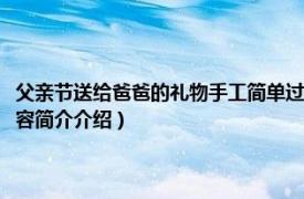 父亲节送给爸爸的礼物手工简单过程（父亲节给爸爸做什么礼物手工相关内容简介介绍）