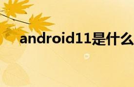 android11是什么意思（Android 11）