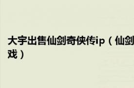 大宇出售仙剑奇侠传ip（仙剑奇侠传二 2003年大宇资讯发行的游戏）