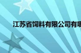 江苏省饲料有限公司有哪些（江苏省饲料有限公司）