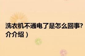 洗衣机不通电了是怎么回事?（洗衣机不通电哪里坏了相关内容简介介绍）