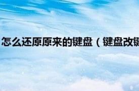 怎么还原原来的键盘（键盘改键位了怎么还原相关内容简介介绍）