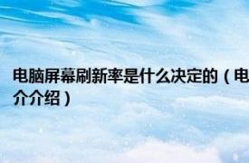 电脑屏幕刷新率是什么决定的（电脑屏幕刷新率是不是越高越好相关内容简介介绍）