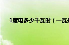 1度电多少千瓦时（一瓦是多少度相关内容简介介绍）