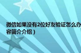 微信如果没有2位好友验证怎么办（微信好友验证不足2人怎么跳过相关内容简介介绍）