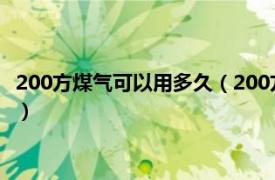 200方煤气可以用多久（200方天然气能用多久相关内容简介介绍）