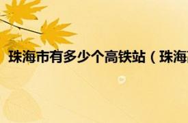 珠海市有多少个高铁站（珠海高铁站有几个相关内容简介介绍）