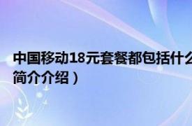 中国移动18元套餐都包括什么（移动18元套餐包含什么相关内容简介介绍）