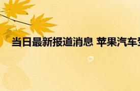 当日最新报道消息 苹果汽车受欢迎度超特斯拉 最新调查出炉