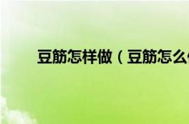 豆筋怎样做（豆筋怎么做好吃相关内容简介介绍）