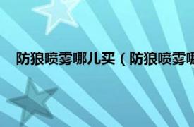 防狼喷雾哪儿买（防狼喷雾哪里可以买到相关内容简介介绍）