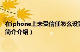 在iphone上未受信任怎么设置（苹果未受信任怎么设置相关内容简介介绍）