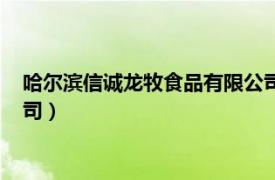 哈尔滨信诚龙牧食品有限公司（黑龙江信诚龙牧农业发展有限公司）