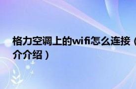 格力空调上的wifi怎么连接（格力空调怎么连接wifi相关内容简介介绍）