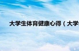 大学生体育健康心得（大学生体育心得相关内容简介介绍）