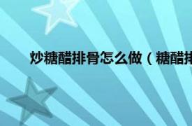 炒糖醋排骨怎么做（糖醋排骨怎么炒相关内容简介介绍）