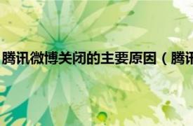 腾讯微博关闭的主要原因（腾讯微博关闭了吗相关内容简介介绍）