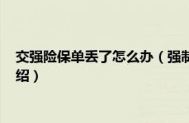 交强险保单丢了怎么办（强制险保单丢了怎么办相关内容简介介绍）