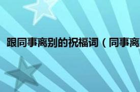 跟同事离别的祝福词（同事离别祝福语简短相关内容简介介绍）