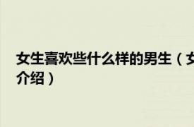 女生喜欢些什么样的男生（女生喜欢什么样的男生相关内容简介介绍）