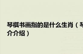 琴棋书画指的是什么生肖（琴棋书画指的是什么动物相关内容简介介绍）