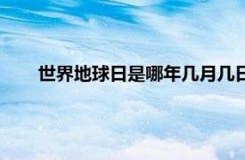 世界地球日是哪年几月几日（世界地球日是几月几日呢）