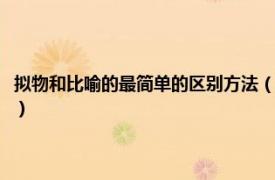 拟物和比喻的最简单的区别方法（拟物和比喻有什么区别相关内容简介介绍）