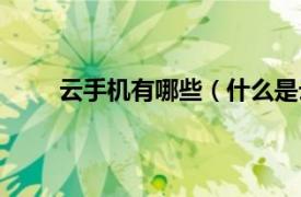 云手机有哪些（什么是云手机相关内容简介介绍）