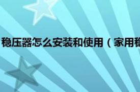 稳压器怎么安装和使用（家用稳压器如何安装相关内容简介介绍）