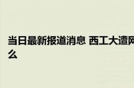 当日最新报道消息 西工大遭网络攻击源头是美国安局 这说明了什么