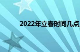 2022年立春时间几点几分几秒钟上午还是下午