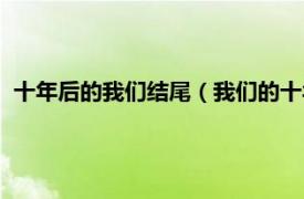 十年后的我们结尾（我们的十年结局是什么相关内容简介介绍）