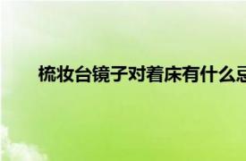 梳妆台镜子对着床有什么忌讳（镜子对着床有什么忌讳）