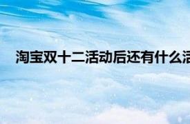 淘宝双十二活动后还有什么活动（双十二淘宝有什么活动吗）