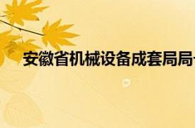 安徽省机械设备成套局局长（安徽省机械设备成套局）