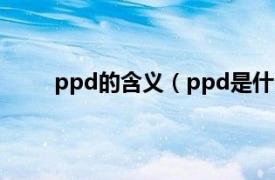 ppd的含义（ppd是什么意思相关内容简介介绍）