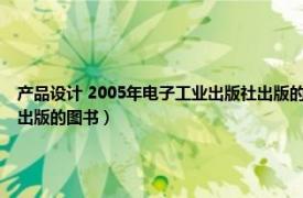 产品设计 2005年电子工业出版社出版的图书有哪些（产品设计 2005年电子工业出版社出版的图书）