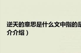 逆天的意思是什么文中指的是什么（逆天是什么意思相关内容简介介绍）