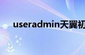 useradmin天翼初始密码背后哪个才是