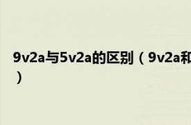 9v2a与5v2a的区别（9v2a和5v2a有什么区别相关内容简介介绍）