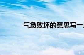 气急败坏的意思写一段话（气急败坏的意思）