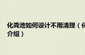 化粪池如何设计不用清理（化粪池怎么建不用清理相关内容简介介绍）