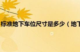 标准地下车位尺寸是多少（地下车位标准尺寸相关内容简介介绍）