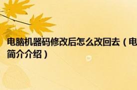 电脑机器码修改后怎么改回去（电脑的机器码可以修改吗如何修改相关内容简介介绍）