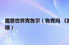 魔兽世界克鲁尔（鲁克玛 《魔兽世界：德拉诺之王》中的世界首领）