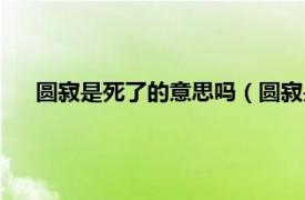 圆寂是死了的意思吗（圆寂是什么意思相关内容简介介绍）