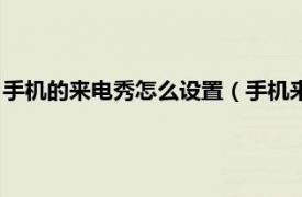 手机的来电秀怎么设置（手机来电秀怎么设置相关内容简介介绍）